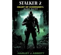S.T.A.L.K.E.R 2: Heart of Chornobyl Game Guide: Essential Strategies, Hidden Lore, and Unyielding Tactics for Conquering the Zone's Radioactive