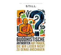 S.T.I.L.L.: Buddhistische Antworten auf Fragen, die wir lieber nicht zu genau anschauen (Achtsamkeit ohne Räucherstäbchen)