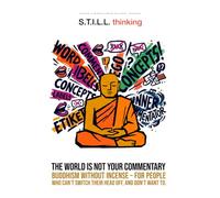 S.T.I.L.L. Thinking: The World Is Not Your Commentary (Mindfulness without incense)
