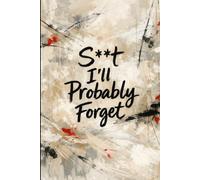 S**t I’ll Probably Forget - Funny Notebook for Adults: 6x9" Softcover - 120 Lined Pages, Sarcastic Journal & Gag Gift for Men, Women & Coworkers