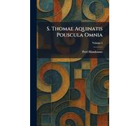 S. Thomae Aquinatis Pouscula Omnia