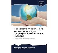 Пересмотр глобального наследия доктора Джулиуса Камбараджа Ньерере: с точки зрения африканского убунту: s tochki zreniq afrikanskogo ubuntu