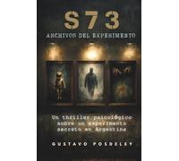 S73: Archivos del Experimento: Nunca debió existir: Un thriller psicológico sobre un experimento secreto en Argentina (S73: Expedientes Clasificados)