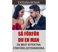 Så förför du en man: Hur du skapar stark attraktion och får honom att bli kär i dig; Hur du ökar en mans intresse; Hur du blir mer attraktiv