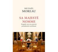 Sa Majesté nomme: Enquête sur un pouvoir présidentiel exorbitant