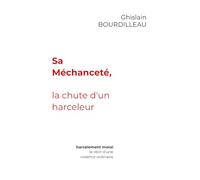 Sa Méchanceté, la chute d'un harceleur: harcèlement moral, le récit d’une violence ordinaire