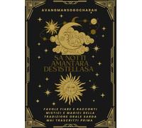 Sa notti amantara de is stellasa: Favole, fiabe, racconti orali della tradizione antica sarda mai trascritti prima