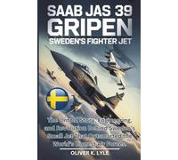 SAAB JAS 39 GRIPEN: Sweden's Fighter Jet: The Untold Story, Engineering, and Revolution Behind Sweden’s Small Jet That Outsmarted the World’s Biggest ... of the World's Storied Military Aircraft)