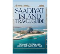 Saadiyat Island Travel Guide: The Luxury Cultural Hub Redefining Travel This Year (Trending Destinations Travel Guide Series)
