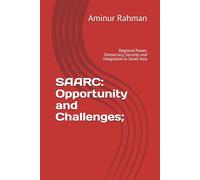 SAARC: Opportunity and Challenges;: Regional Power, Democracy, Security and Integration in South Asia