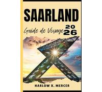 SAARLAND GUIDE DE VOYAGE: Votre billet pour flâner, explorer et savourer les points forts de cette destination incontournable
