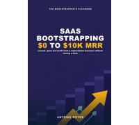 SaaS Bootstrapping From $0 to $10k MRR: The Step-by-Step Method to Launch, Grow, and Profit From a Subscription Software Business Without Raising a Dime - in the AI Era