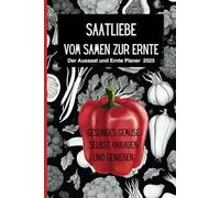 Saatliebe - Vom Samen zur Ernte - Der Aussaat und Ernte Planer: Gesundes Gemüse selbst anbauen und genießen - Black & White Edition