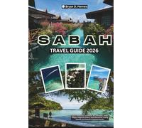 Sabah Travel Guide 2026: Explore Rainforests, Coral Reefs, Mount Kinabalu, Hidden Villages, Indigenous Culture, Island Adventures, Healing Retreats, and Festivals in Malaysian Borneo