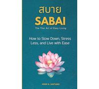 Sabai สบาย: The Thai Art of Easy Living: How to Slow Down, Stress Less, and Live with Ease