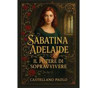 SABATINA ADELAIDE. Il Potere di Sopravvivere