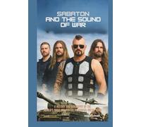 SABATON AND THE SOUND OF WAR: A HISTORY AND BIOGRAPHY OF THE WORLD’S MOST INFLUENTIAL HISTORICAL METAL BAND