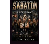 SABATON THE UNOFFICIAL BIOGRAPHY: A BIOGRAPHY OF THE BAND BEHIND THE BATTLE ANTHEMS