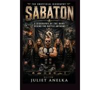 SABATON THE UNOFFICIAL BIOGRAPHY: A BIOGRAPHY OF THE BAND BEHIND THE BATTLE ANTHEMS