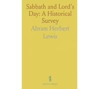Sabbath and Lord's Day: A Historical Survey: How the Sabbath and Sunday shaped worship, law, and daily life from early Christianity to modernity