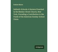 Sabbath-Schools: A Sermon Preached in the Bleeker-Street Church, New York, Preceding a Contribution to the Funds of the American Sunday-School Union