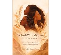 Sabbath with My Sisters an Anthology: Women Reflecting on God’s Rest in a Restless World