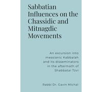 Sabbatian Influences on the Chassidic and Mitnagdic Movements: An excursion into messianic Kabbalah and its disseminators in the aftermath of Shabbatai Tzvi