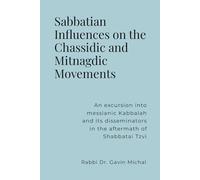 Sabbatian Influences on the Chassidic and Mitnagdic Movements: An excursion into messianic Kabbalah and its disseminators in the aftermath of Shabbatai Tzvi