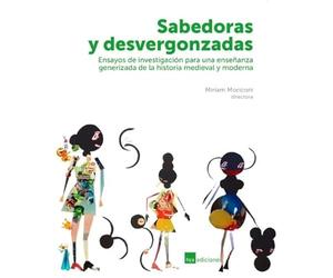 Sabedoras y desvergonzadas : ensayos de investigación para una enseñanza generizada de la historia medieval y moderna.
