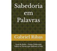 Sabedoria em Palavras: Guia de Bolso - Frases Poderosas Sobre os Temas que Definem a Vida