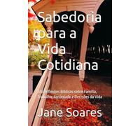 Sabedoria para a Vida Cotidiana: 120 Reflexões Bíblicas sobre Família, Trabalho, Ansiedade e Decisões da Vida