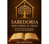 Sabedoria Para Todas as Áreas: Um guia prático baseado no livro de Provérbios
