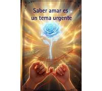 SABER AMAR ES UN TEMA URGENTE: Claves espirituales y psicológicas para trascender el ego y reconocer el reencuentro de las Almas Gemelas