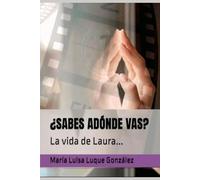 ¿SABES ADÓNDE VAS?: La vida de Laura...