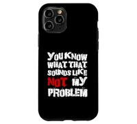 Sabes lo que eso suena No es mi problema |Fun Sarcastic Carcasa para iPhone 11 Pro