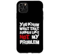 Sabes lo que eso suena No es mi problema |Fun Sarcastic Carcasa para iPhone 11 Pro Max