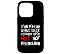 Sabes lo que eso suena No es mi problema |Fun Sarcastic Carcasa para iPhone 14 Pro