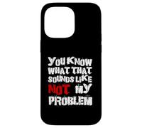 Sabes lo que eso suena No es mi problema |Fun Sarcastic Carcasa para iPhone 14 Pro Max