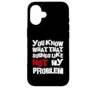 Sabes lo que eso suena No es mi problema |Fun Sarcastic Carcasa para iPhone 16