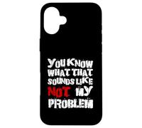 Sabes lo que eso suena No es mi problema |Fun Sarcastic Carcasa para iPhone 16 Plus