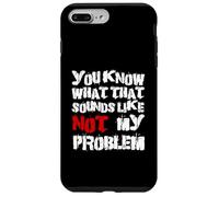 Sabes lo que eso suena No es mi problema |Fun Sarcastic Carcasa para iPhone 7 Plus/8 Plus