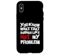 Sabes lo que eso suena No es mi problema |Fun Sarcastic Carcasa para iPhone X/XS