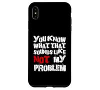 Sabes lo que eso suena No es mi problema |Fun Sarcastic Carcasa para iPhone XS Max