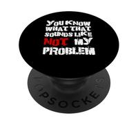 Sabes lo que eso suena No es mi problema |Fun Sarcastic PopSockets PopGrip Adhesivo