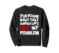 Sabes lo que eso suena No es mi problema |Fun Sarcastic Sudadera