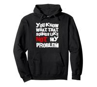 Sabes lo que eso suena No es mi problema |Fun Sarcastic Sudadera con Capucha