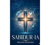 SABIDUR-IA: Cuando la Sabiduría de lo Alto Encuentra la Inteligencia Artificial