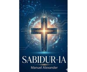 SABIDUR-IA: Cuando la Sabiduría de lo Alto Encuentra la Inteligencia Artificial