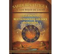 Sabiduría antigua De los hijos de Jacob: Testamentos restaurados de los Doce Patriarcas