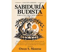 Sabiduría Budista para una Vida más Serena: 50 frases y enseñanzas de Buda, budismo para el mundo moderno, budismo para principiantes y para quienes ... en el budismo moderno (Colección Sabiduría)